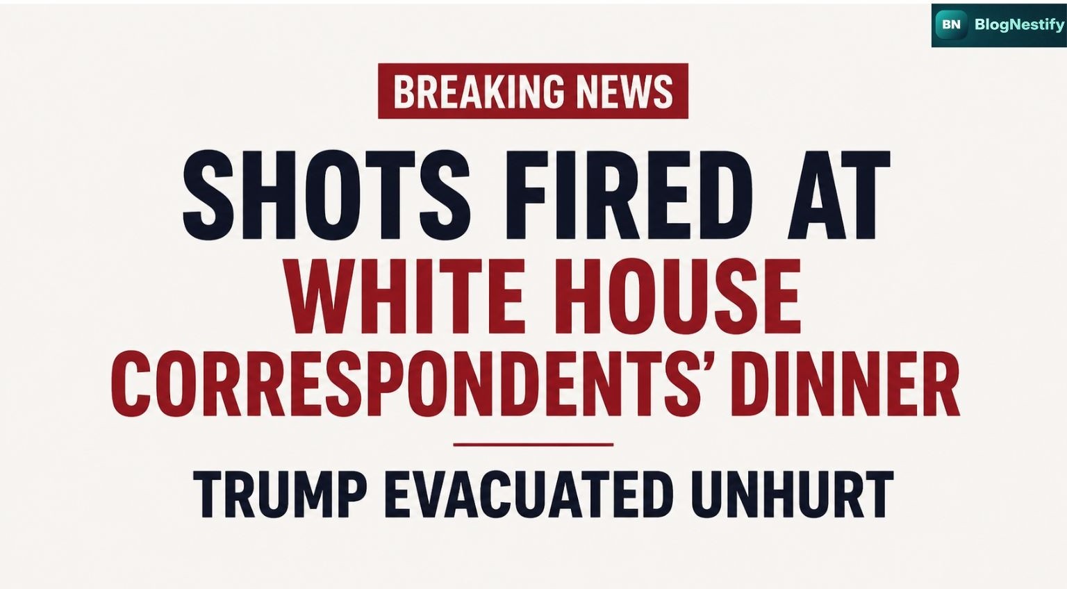 Trump Evacuated After Shooting at White House Correspondents’ Dinner 2026 – Full Details & Timeline